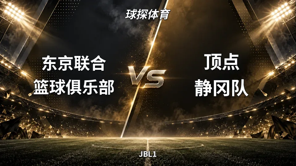 JBL1：东京联合半场40比39领先顶点静冈，背靠背二番战悬念未解的封面